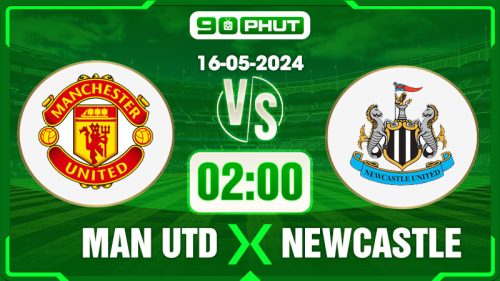 Soi kèo Manchester United vs Newcastle, 02h00 16/05 – Premier League